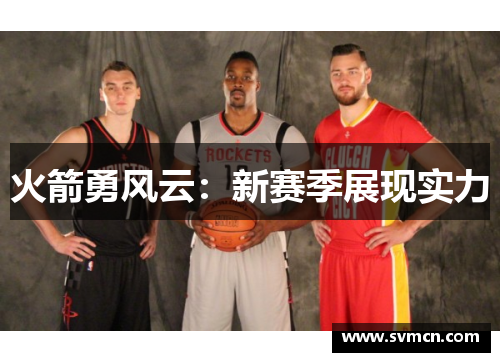 火箭勇风云：新赛季展现实力